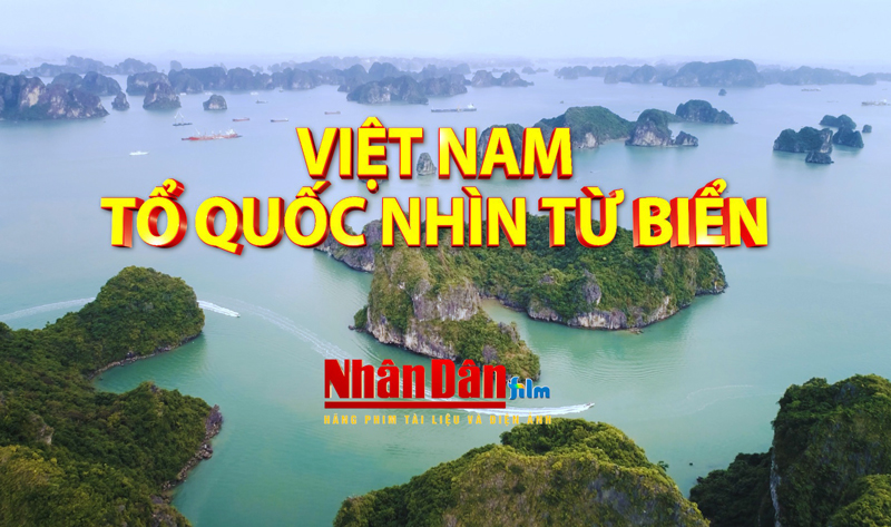 Bộ phim tài liệu “Việt Nam - Tổ quốc nhìn từ biển”.