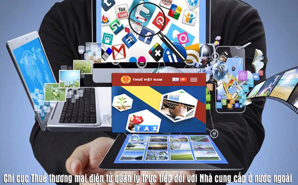 Chi cục Thuế thương mại điện tử sẽ quản lý trực tiếp nhà cung cấp ở nước ngoài