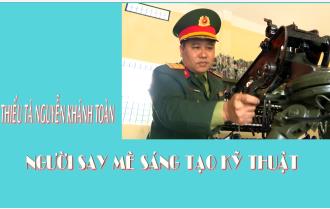 Thiếu tá Nguyễn Khánh Toàn - người say mê sáng tạo kỹ thuật