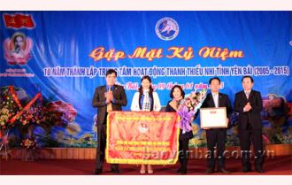 Kỷ niệm 10 năm thành lập Trung tâm Hoạt động thanh thiếu nhi tỉnh Yên Bái 