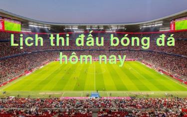 Lịch thi đấu bóng đá hôm nay 23/2.
