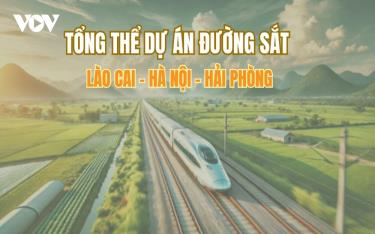 Tổng thể Dự án đường sắt Lào Cai - Hà Nội - Hải Phòng