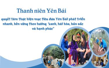 Thanh niên Yên Bái tích cực thực hiện các phong trào, quyết tâm thực hiện mục tiêu đưa Yên Bái phát triển nhanh, bền vững theo hướng xanh, hài hòa, bản sắc và hạnh phúc.